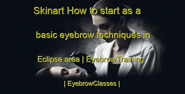Skinart How to start as a basic eyebrow techniques in Eclipse area | EyebrowTraining | EyebrowClasses | SkinartTraining-United States